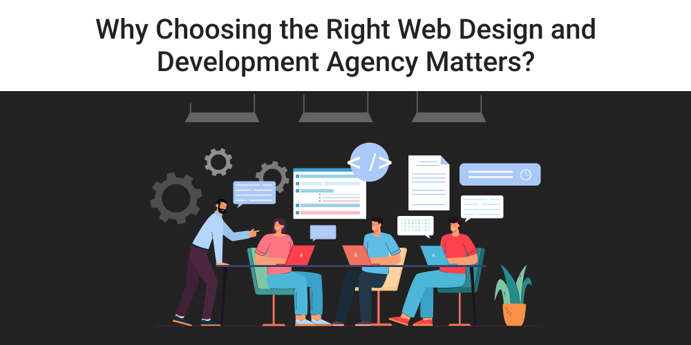 Why Choosing the Right Web Design and Development Agency Matters_
